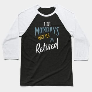 I Love Mondays Why Yes I'm Retired Baseball T-Shirt